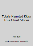 Paperback Totally Haunted Kids: True Ghost Stories Book