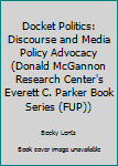 Paperback Docket Politics: Discourse and Media Policy Advocacy (Donald McGannon Research Center's Everett C. Parker Book Series (FUP)) Book