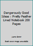 Dangerously Good Ideas : Pretty Feather Lined Notebook 200 Pages