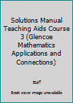 Paperback Solutions Manual Teaching Aids Course 3 (Glencoe Mathematics Applications and Connections) Book