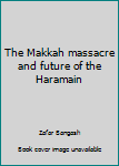 Paperback The Makkah massacre and future of the Haramain Book