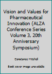 Unknown Binding Vision and Values for Pharmaceutical Innovation (ALZA Conference Series Volume 3, 20th Anniversary Symposium) Book