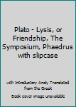 Hardcover Plato - Lysis, or Friendship, The Symposium, Phaedrus with slipcase Book