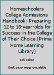Library Binding Homeschoolers College Admissions Handbook: Preparing 12 to 18-year-olds for Success in the College of Their Choice (Prima Home Learning Library) Book