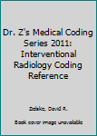 Paperback Dr. Z's Medical Coding Series 2011: Interventional Radiology Coding Reference Book