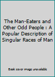 The Man-Eaters and Other Odd People : A Popular Description of Singular Races of Man