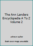 Unknown Binding The Ann Landers Encyclopedia A To Z Volume 2 Book