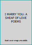 I MARRY YOU: A SHEAF OF LOVE POEMS