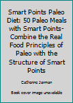 Paperback Smart Points Paleo Diet: 50 Paleo Meals with Smart Points-Combine the Real Food Principles of Paleo with the Structure of Smart Points Book