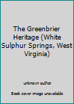 Unknown Binding The Greenbrier Heritage (White Sulphur Springs, West Virginia) Book