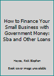 Hardcover How to Finance Your Small Business with Government Money: Sba and Other Loans Book