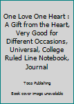 One Love One Heart : A Gift from the Heart, Very Good for Different Occasions, Universal, College Ruled Line Notebook, Journal