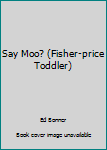 Board book Say Moo? (Fisher-price Toddler) Book