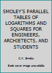 Hardcover SMOLEY'S PARALLEL TABLES OF LOGARITHMS AND SQUARES FOR ENGINEERS, ARCHIETECTS, AND STUDENTS Book