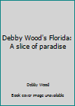 Paperback Debby Wood's Florida: A slice of paradise Book