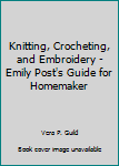 Hardcover Knitting, Crocheting, and Embroidery - Emily Post's Guide for Homemaker Book