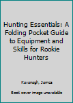 Paperback Hunting Essentials: A Folding Pocket Guide to Equipment and Skills for Rookie Hunters Book