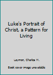 Paperback Luke's Portrait of Christ, a Pattern for Living Book