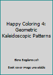 Paperback Happy Coloring 4: Geometric Kaleidoscopic Patterns Book