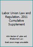 Paperback Labor Union Law and Regulation, 2011 Cumulative Supplement Book