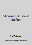 Paperback Skookum: A Tale of Bigfoot Book