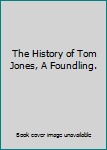 Hardcover The History of Tom Jones, A Foundling. Book