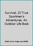 Hardcover Survival, 23 True Sportmen's Adventures, An Outdoor Life Book
