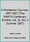 Unknown Binding A Montessori Journey: 1907-2007 (The NAMTA Centenary Exhibit, Vol. 32, No. 3 Summer 2007) Book