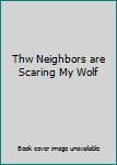 Thw Neighbors are Scaring My Wolf