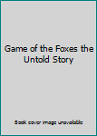 Hardcover Game of the Foxes the Untold Story Book
