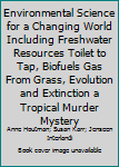 Environmental Science for a Changing World Including Freshwater Resources Toilet to Tap, Biofuels Gas From Grass, Evolution and Extinction a Tropical Murder Mystery
