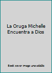 Hardcover La Oruga Michelle Encuentra a Dios [Spanish] Book