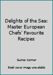 Hardcover Delights of the Sea: Master European Chefs' Favourite Recipes Book