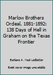Marlow Brothers Ordeal, 1881-1892: 138 Days of Hell in Graham on the Texas Frontier