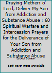 Paperback Praying Mother: o' Lord, Deliver My Son from Addiction and Substance Abuse : 60 Spiritual Warfare and Intercession Prayers for the Deliverance of Your Son from Addiction and Substance Abuse Book