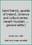 Saint Patrick, apostle of Ireland, (Science and culture series; Joseph Husslein ... general editor)