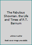 The Fabulous Showman. the Life and Times of P.T. Barnum