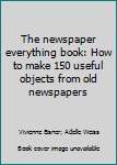 Paperback The newspaper everything book: How to make 150 useful objects from old newspapers Book