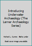 Library Binding Introducing Underwater Archaeology (The Lerner Archaeology Series) Book