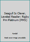 Paperback Seagull Is Clever, Leveled Reader: Rigby Pm Platinum (PMS) Book