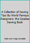 Hardcover A Collection of Sewing Tips By World Famous Designers: the Spadea Sewing Book