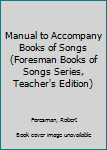 Hardcover Manual to Accompany Books of Songs (Foresman Books of Songs Series, Teacher's Edition) Book