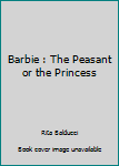 The Peasant or the Princess (Barbie And Friends Book Club) - Book  of the Barbie and Friends Book Club