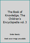Hardcover The Book of Knowledge, The Children's Encyclopedia vol. 3 Book