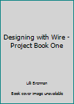 Spiral-bound Designing with Wire - Project Book One Book