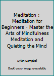 Paperback Meditation : Meditation for Beginners - Master the Arts of Mindfulness Meditation and Quieting the Mind Book