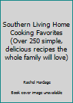 Hardcover Southern Living Home Cooking Favorites (Over 250 simple, delicious recipes the whole family will love) Book