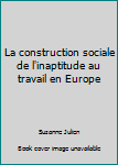 Mass Market Paperback La construction sociale de l'inaptitude au travail en Europe [French] Book