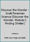 Paperback Discover the Wonder - Scott Foresman Science (Discover the Wonder, Module C Finding Shelter) Book