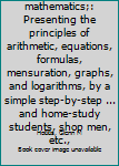 Unknown Binding Practical mathematics;: Presenting the principles of arithmetic, equations, formulas, mensuration, graphs, and logarithms, by a simple step-by-step ... and home-study students, shop men, etc., Book